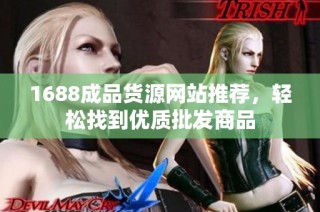 1688成品货源网站推荐，轻松找到优质批发商品