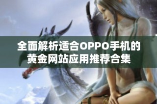 全面解析适合OPPO手机的黄金网站应用推荐合集