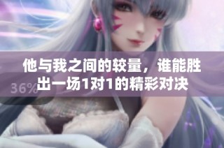 他与我之间的较量，谁能胜出一场1对1的精彩对决
