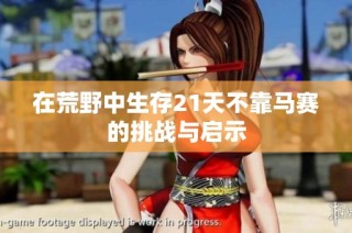 在荒野中生存21天不靠马赛的挑战与启示