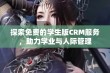 探索免费的学生版CRM服务，助力学业与人际管理