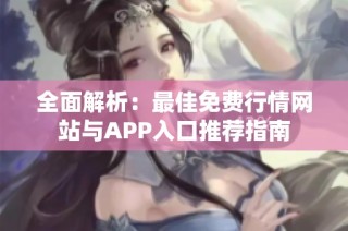 全面解析：最佳免费行情网站与APP入口推荐指南