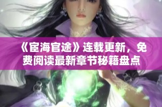 《宦海官途》连载更新，免费阅读最新章节秘籍盘点