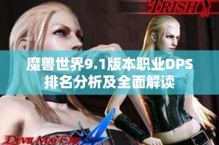 魔兽世界9.1版本职业DPS排名分析及全面解读