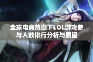 全球电竞热潮下LOL游戏参与人数排行分析与展望