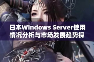 日本Windows Server使用情况分析与市场发展趋势探讨