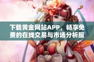 下载黄金网站APP，畅享免费的在线交易与市场分析服务