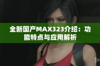 全新国产MAX323介绍：功能特点与应用解析