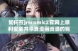 如何在jmcomic2官网上顺利安装并享受漫画资源的完整指南