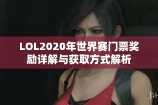 LOL2020年世界赛门票奖励详解与获取方式解析