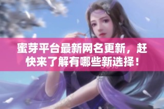 蜜芽平台最新网名更新，赶快来了解有哪些新选择！