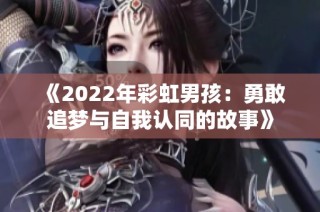 《2022年彩虹男孩：勇敢追梦与自我认同的故事》