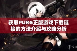 获取PUBG正版游戏下载链接的方法介绍与攻略分析