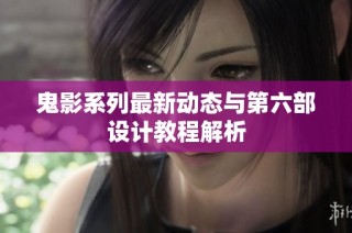 鬼影系列最新动态与第六部设计教程解析