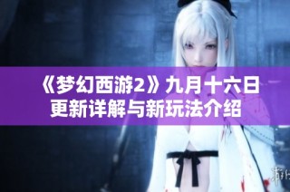 《梦幻西游2》九月十六日更新详解与新玩法介绍