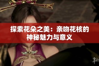 探索花朵之美：亲吻花核的神秘魅力与意义