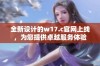 全新设计的w17.c官网上线，为您提供卓越服务体验