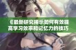 《最新研究揭示如何有效提高学习效率和记忆力的技巧与方法》