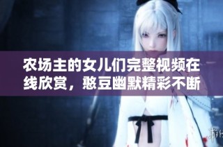 农场主的女儿们完整视频在线欣赏，憨豆幽默精彩不断！