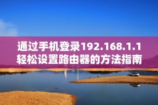 通过手机登录192.168.1.1轻松设置路由器的方法指南