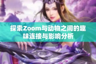 探索Zoom与动物之间的趣味连接与影响分析