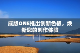 成版ONE推出创新色板，焕新您的创作体验