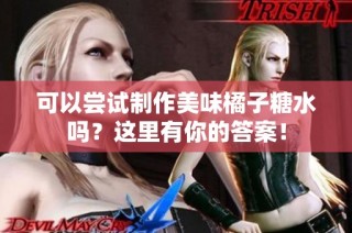 可以尝试制作美味橘子糖水吗？这里有你的答案！