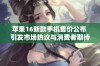 苹果16新款手机售价公布 引发市场热议与消费者期待