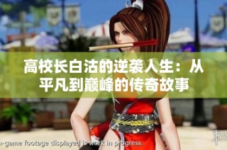 高校长白沽的逆袭人生：从平凡到巅峰的传奇故事