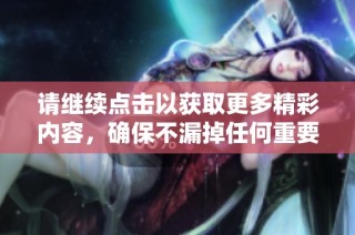 请继续点击以获取更多精彩内容，确保不漏掉任何重要信息