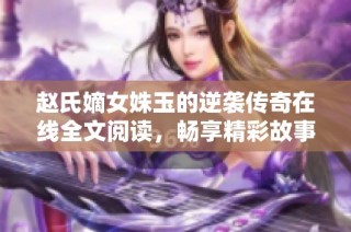 赵氏嫡女姝玉的逆袭传奇在线全文阅读，畅享精彩故事章节