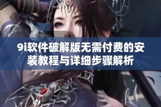 9i软件破解版无需付费的安装教程与详细步骤解析