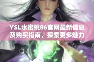 YSL水蜜桃86官网最新信息及购买指南，探索更多魅力彩妆产品