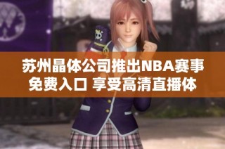 苏州晶体公司推出NBA赛事免费入口 享受高清直播体验