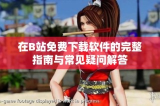 在B站免费下载软件的完整指南与常见疑问解答