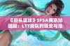 《街头篮球》SFSA南京站回顾：LTT战队的蜕变与泪水交织的精彩瞬间