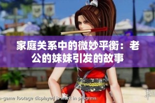 家庭关系中的微妙平衡：老公的妹妹引发的故事