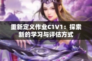 重新定义作业C1V1：探索新的学习与评估方式