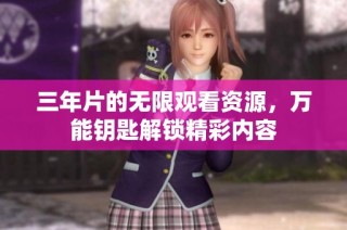 三年片的无限观看资源，万能钥匙解锁精彩内容