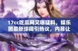 17cc吃瓜网又曝猛料，娱乐圈最新绯闻引热议，内幕让人惊讶不已