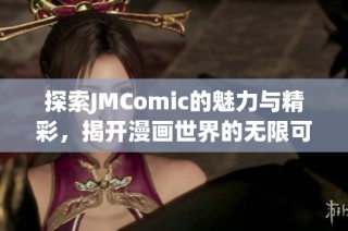 探索JMComic的魅力与精彩，揭开漫画世界的无限可能性