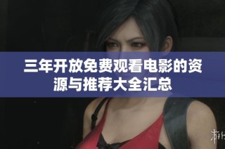 三年开放免费观看电影的资源与推荐大全汇总
