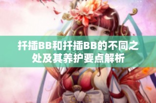 扦插BB和扦插BB的不同之处及其养护要点解析