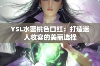 YSL水蜜桃色口红：打造迷人妆容的美丽选择