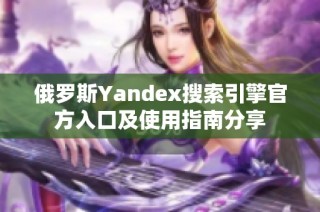 俄罗斯Yandex搜索引擎官方入口及使用指南分享