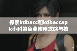 探索kdbacc和kdbaccapk小科的免费使用攻略与技巧