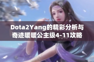 Dota2Yang的精彩分析与奇迹暖暖公主级4-11攻略全解析