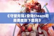 《守望先锋2登陆Steam后需要重新下载吗》