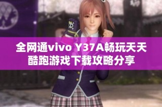 全网通vivo Y37A畅玩天天酷跑游戏下载攻略分享
