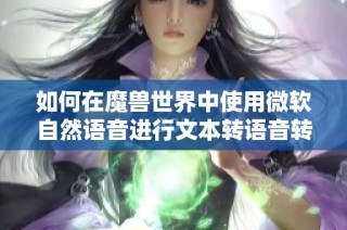 如何在魔兽世界中使用微软自然语音进行文本转语音转换